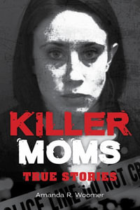 Killer Moms : True Stories - Amanda R. Woomer