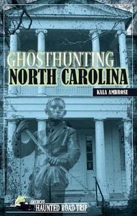 Ghosthunting North Carolina : America's Haunted Road Trip - Kala Ambrose