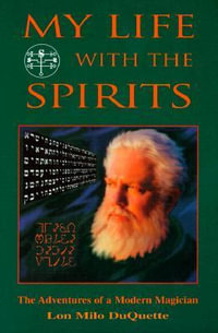 My Life With the Spirits : The Adventures of a Modern Magician - Lon Milo DuQuette