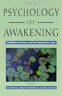 Psychology of Awakening : Buddhism, Science, and Our Day-To-Day Lives - Gay Watson