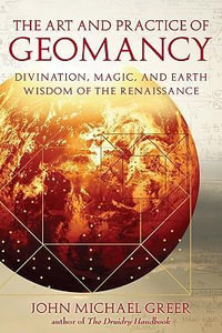 The Art and Practice of Geomancy : Divination, Magic, and Earth Wisdom of the Renaissance - John Michael Greer