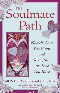 The Soulmate Path : Find the Love You Want and Strengthen the Love You Have - Monte Farber