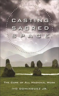 Casting Sacred Space : The Core of All Magickal Work - Ivo Dominguez Jr.