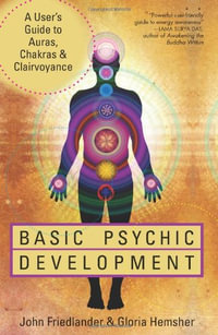 Basic Psychic Development : A User's Guide to Auras, Chakras & Clairvoyance - John Friedlander