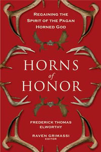 Horns of Honor : Regaining the Spirit of the Pagan Horned God - Fredrick Thomas Elworthy