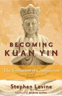 Becoming Kuan Yin : The Evolution of Compassion - Stephen Levine