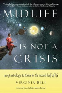 Midlife Is Not a Crisis : Using Astrology to Thrive in the Second Half of Life - Virginia Bell