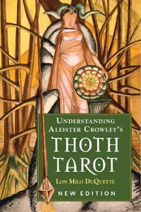 Understanding Aleister Crowley's Thoth Tarot : New Edition - Lon Milo DuQuette