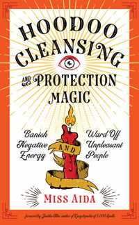 Hoodoo Cleansing and Protection Magic : Banish Negative Energy and Ward Off Unpleasant People - Miss Aida