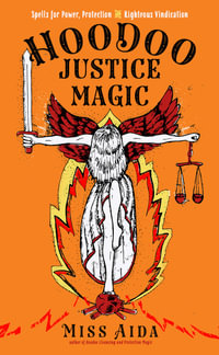 Hoodoo Justice Magic : Spells for Power, Protection and Righteous Vindication - Miss Aida