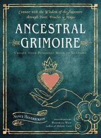 Ancestral Grimoire : Connect with the Wisdom of the Ancestors through Tarot, Oracles, and Magic - Nancy Hendrickson