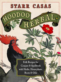 Hoodoo Herbal : Folk Recipes for Conjure & Spellwork with Herbs, Houseplants, Roots, & Oils - Starr Casas