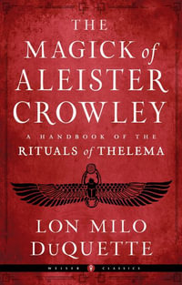 The Magick of Aleister Crowley : A Handbook of the Rituals of Thelema - Lon Milo DuQuette