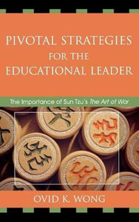 Pivotal Strategies for the Educational Leader : The Importance of Sun Tzu's Art of War - Ovid K. Wong