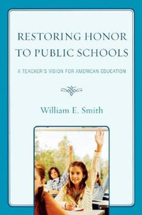 Restoring Honor to Public Schools : A Teacher's Vision for American Education - William E. Smith