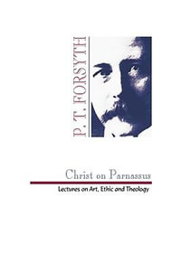 Christ on Parnassus : Lectures on Art, Ethic and Theology - Peter T. Forsyth