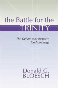 The Battle for the Trinity : The Debate Over Inclusive God-Language - Donald G. Bloesch