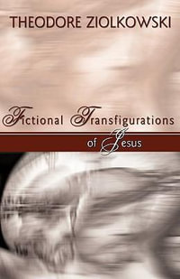 Fictional Transfigurations of Jesus - Theodore Comp Ziolkowski