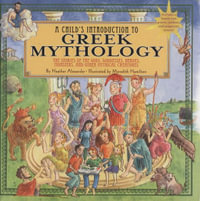 A Child's Introduction to Greek Mythology : The Stories of the Gods, Goddesses, Heroes, Monsters, and Other Mythical Creatures - Heather Alexander