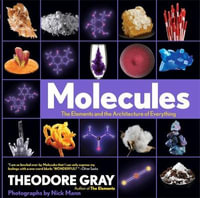 Molecules : The Elements and the Architecture of Everything - Theodore Gray