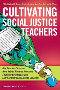 Cultivating Social Justice Teachers : How Teacher Educators Have Helped Students Overcome Cognitive Bottlenecks and Learn Critical Social Justice Concepts - Jeff Sapp