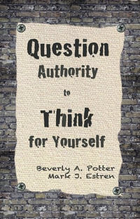 Question Authority; Think for Yourself - Beverly A. Potter Ph.D.