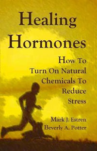 Healing Hormones : How To Turn On Natural Chemicals to Reduce Stress - Mark James Estren Ph.D.