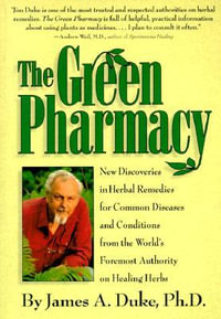 The Green Pharmacy : New Discoveries in Herbal Remedies for Common Diseases and Conditions from the World's Foremost Authority on Healing Herbs - JAMES A. DUKE