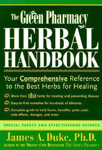 The Green Pharmacy Herbal Handbook : Your Comprehensive Reference to the Best Herbs for Healing - JAMES A. DUKE