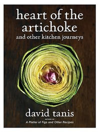 Heart of the Artichoke and Other Kitchen Journeys - David Tanis