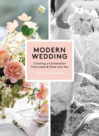 Modern Wedding : Creating a Celebration That Looks and Feels Like You - Kelsey McKinnon