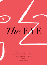 The Eye : How the World s Most Influential Creative Directors Develop Their Vision - Nathan Williams