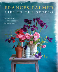 Life in the Studio : Inspiration and Lessons on Creativity - Frances Palmer