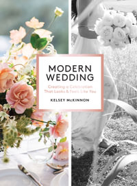 Modern Wedding : Creating a Celebration That Looks and Feels Like You - Kelsey McKinnon