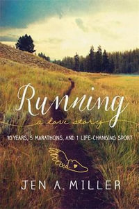 Running : A Love Story : 10 Years, 5 Marathons, and 1 Life-Changing Sport - Jen A. Miller