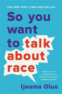 So You Want to Talk About Race - Ijeoma Oluo