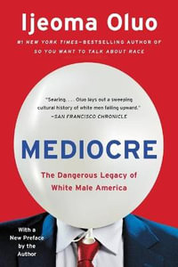 Mediocre : The Dangerous Legacy of White Male America - Ijeoma Oluo