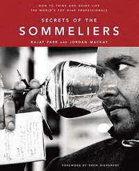 Secrets Of The Sommeliers : How to Think and Drink Like the World's Top Wine Professionals - Rajat Parr