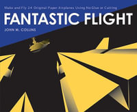 Fantastic Flight : Make and Fly 24 Original Paper Airplanes Using No Glue or Cutting - John M. Collins