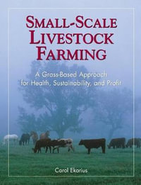 Small-Scale Livestock Farming : A Grass-Based Approach for Health, Sustainability, and Profit - Carol Ekarius