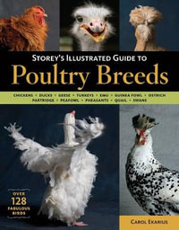 Storey's Illustrated Guide to Poultry Breeds : Chickens, Ducks, Geese, Turkeys, Emus, Guinea Fowl, Ostriches, Partridges, Peafowl, Pheasants, Quails, Swans - Carol Ekarius