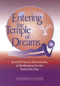 Entering the Temple of Dreams : Jewish Prayers, Movements, and Meditations for the End of the Day - PhD Tamar Frankiel