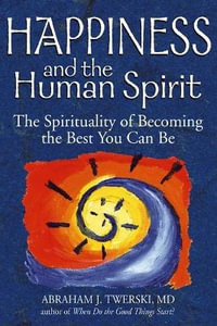 Happiness and the Human Spirit : The Spirituality of Becoming the Best You Can Be - MD Rabbi Abraham J. Twerski