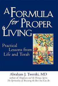 A Formula for Proper Living : Practical Lessons from Life and Torah - MD Rabbi Abraham J. Twerski