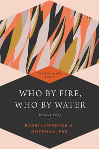 Who By Fire, Who By Water : Un'taneh Tokef - PhD Rabbi Lawrence A. Hoffman