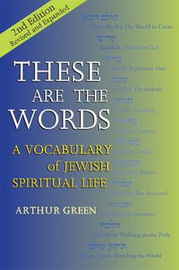 These are the Words (2nd Edition) : A Vocabulary of Jewish Spiritual Life - Dr. Arthur Green