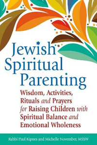 Jewish Spiritual Parenting : Wisdom, Activities, Rituals and Prayers for Raising Children with Spiritual Balance and Emotional Wholeness - Rabbi Paul J. Kipnes