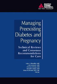 Managing Preexisting Diabetes and Pregnancy : Technical Reviews and Consensus Recommendations for Care : Technical Reviews and Consensus Recommendations for Care - John L. Kitzmiller M.D.