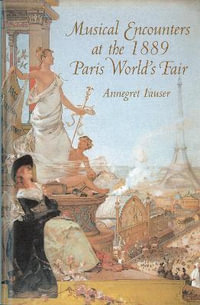 Musical Encounters at the 1889 Paris World's Fair : Eastman Studies in Music - Professor Annegret Fauser