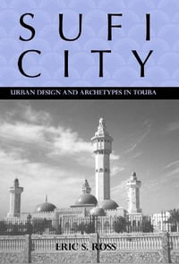 Sufi City : Urban Design and Archetypes in Touba - Eric Ross